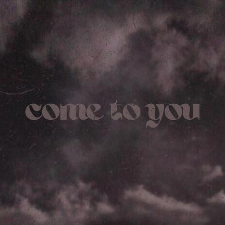 Come to You | Boomplay Music