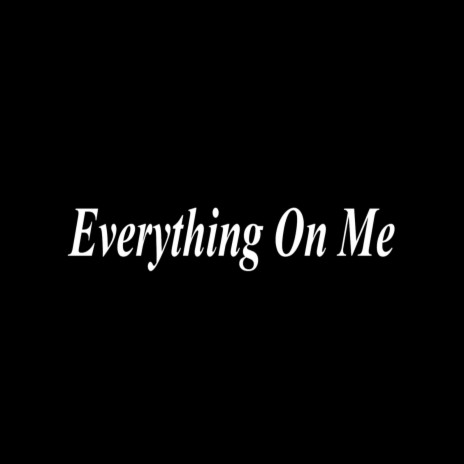 Everything On Me | Boomplay Music