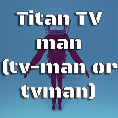 Titan TV Man (TV-man or TVman) | Boomplay Music