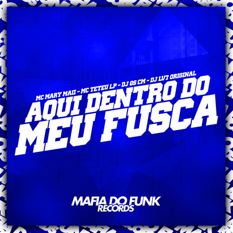 Aqui Dentro do Meu Fusca ft. Mc Mary Maii & Mc Teteu LP | Boomplay Music