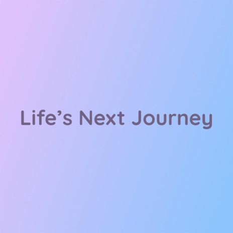 Life's Next Journey | Boomplay Music