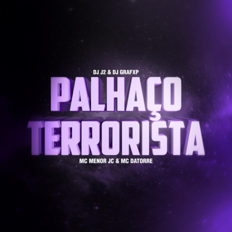 PALHAÇO TERRORISTA ft. DJ J2, MC Menor JC & MC Datorre | Boomplay Music