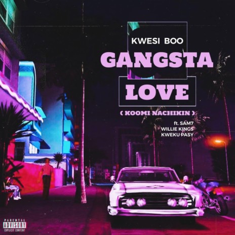 Gangsta Love (Koomi Nachikin) ft. Sam7, Willie Kings & Kweku Pasy | Boomplay Music
