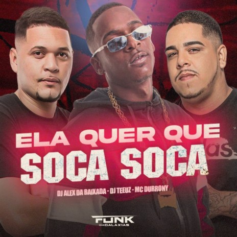 Ela Quer Que Soca Soca ft. DJ ALEX DA BAIXADA & DJ TEEUZ | Boomplay Music