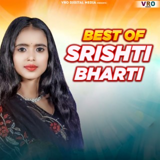 Best Of Srishti Bharti (Bhojpuri)