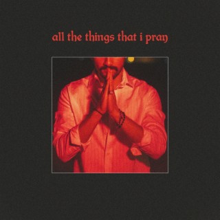 all the things that i pray