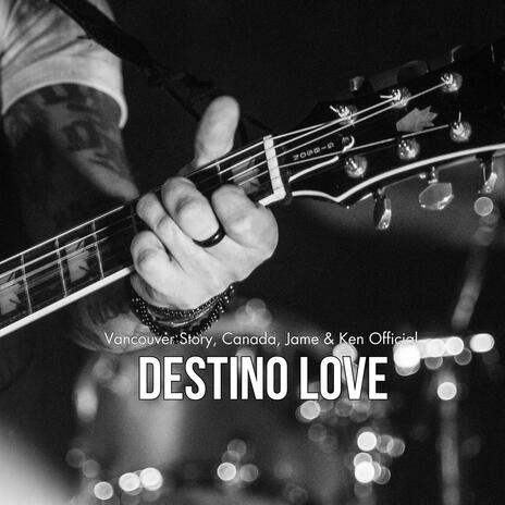 Destino Love (Vancouver Story, Canada, Jame & Ken Official) | Boomplay Music