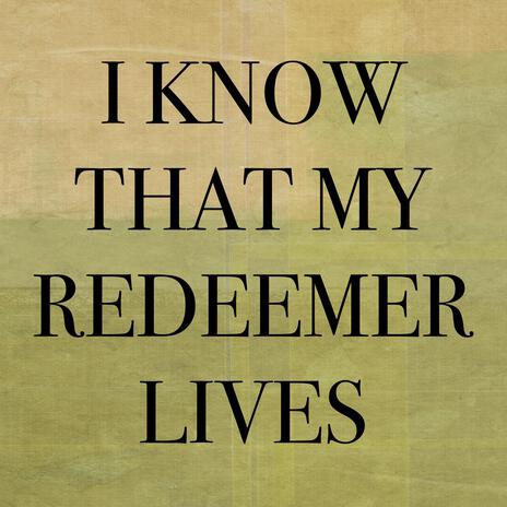 I Know That My Redeemer Lives ft. Courtney Carter | Boomplay Music