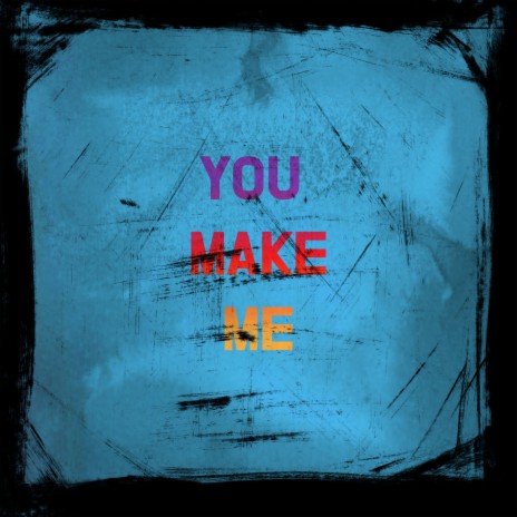 You Make Me | Boomplay Music