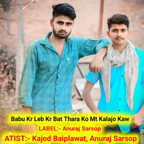 Babu Kr Leb Kr Bat Thara Ko Mt Kalajo Kaw ft. Anuraj Sarsop