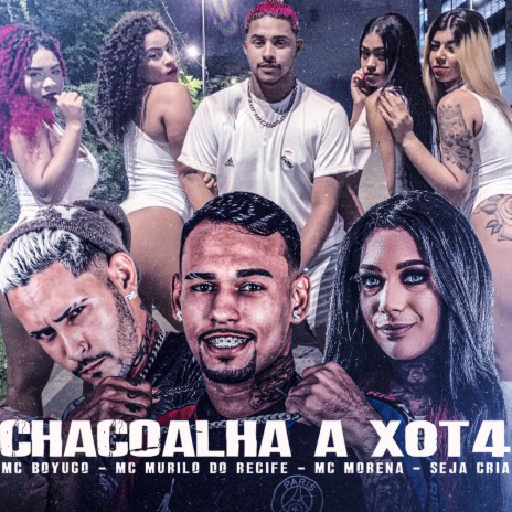 Chacoalha a Xot4 ft. Seja Cria, MC Murilo do Recife & Mc Morena | Boomplay Music