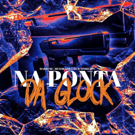 Na Ponta da Glock ft. Menor Adr & Dj Juninho Mpc | Boomplay Music