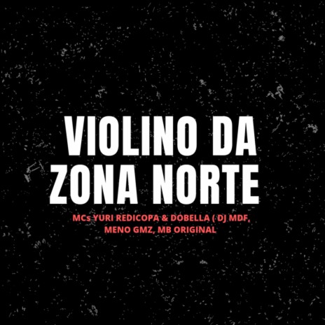 VIOLINO DA ZONA NORTE ft. DJ MB ORIGINAL & DJ MENOR GMZ | Boomplay Music