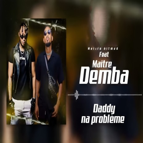 Daddy na problème ft. Maitre Demba | Boomplay Music
