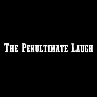 The Penultimate Laugh