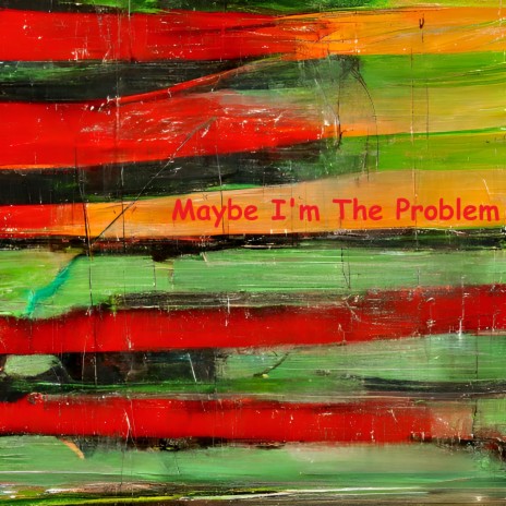 Maybe Im The Problem | Boomplay Music