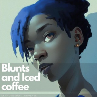 Blunts and Ice Coffee