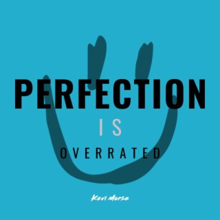 PERFECTION IS OVERRATED