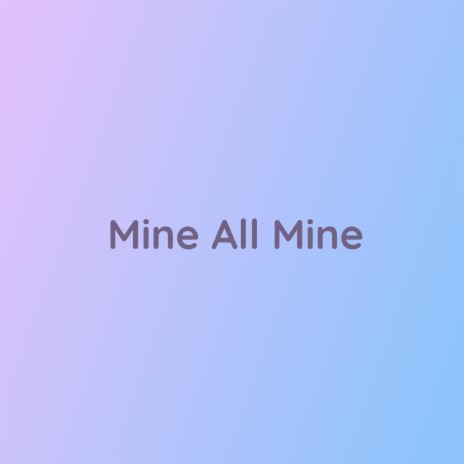Mine All Mine | Boomplay Music