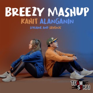 Kahit Alanganin Breezy Mashup ft. SevenJC & Loraine lyrics | Boomplay Music