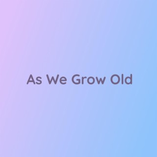 As We Grow Old