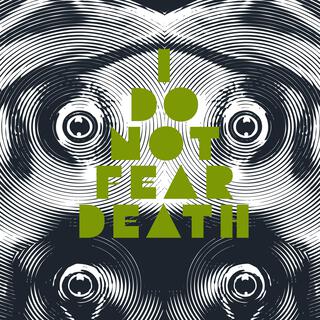 I Do Not Fear Death