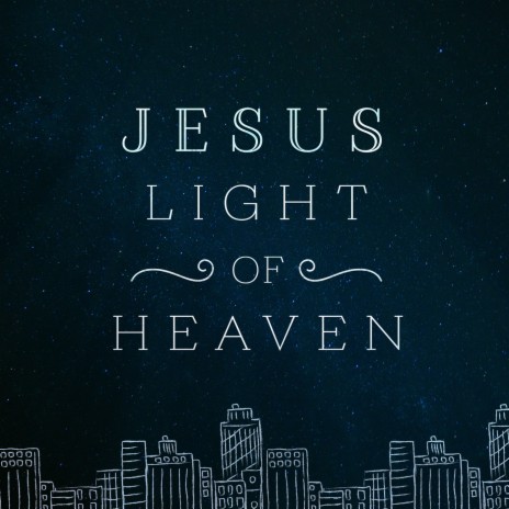 Jesus Light of Heaven | Boomplay Music