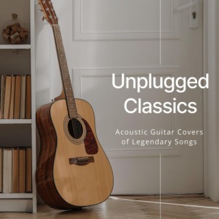 Unplugged Classics: Acoustic Guitar Covers of Legendary Songs