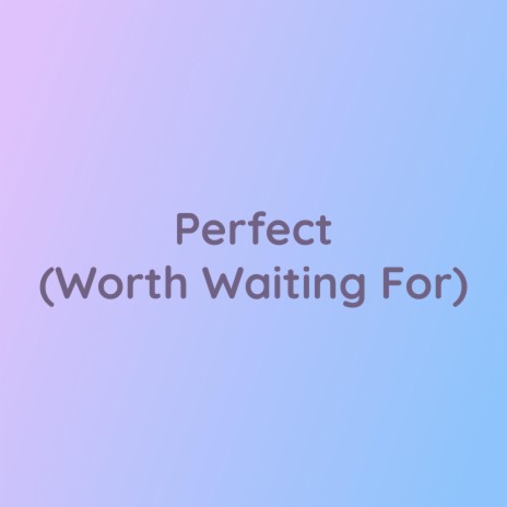 Perfect (Worth Waiting For) | Boomplay Music