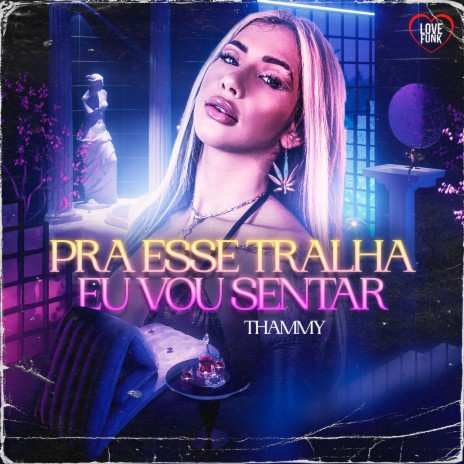 Pra Esse Tralha Eu Vou Sentar ft. Love Funk | Boomplay Music