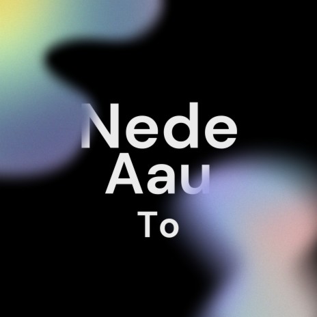 Nede Aau To | Boomplay Music