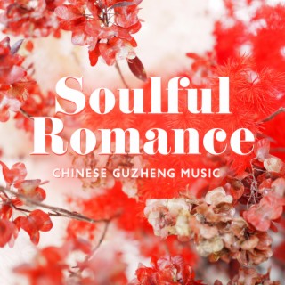 Soulful Romance: Beautiful Chinese Guzheng Music for Zen Meditation and Relaxation, Compassionate Journey Into Your Heart