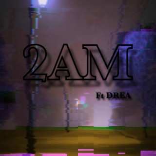 2AM ft. DREA lyrics | Boomplay Music