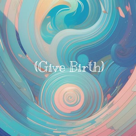 (Give Birth) | Boomplay Music