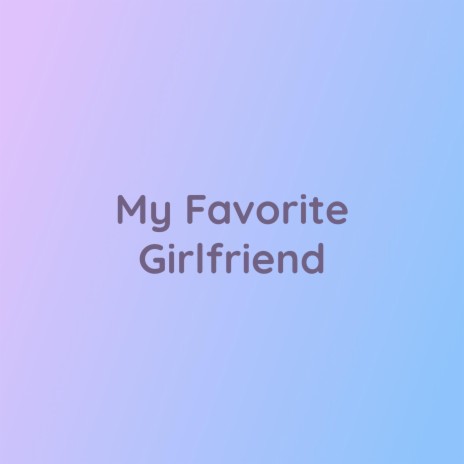 My Favorite Girlfriend | Boomplay Music