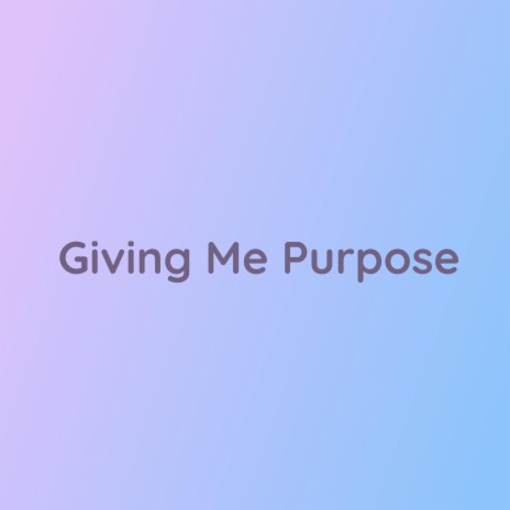 Giving Me Purpose