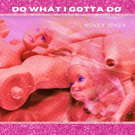 DO WHAT I GOTTA DO | Boomplay Music