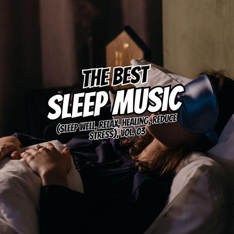 The Best Relaxing Sleep (Sleep well, Relax, Healing, Reduce Stress), Vol. 03 | Boomplay Music