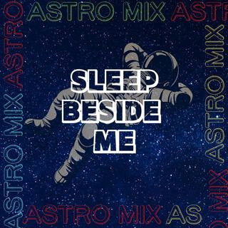 Sleep Beside Me (ASTRO MIX)