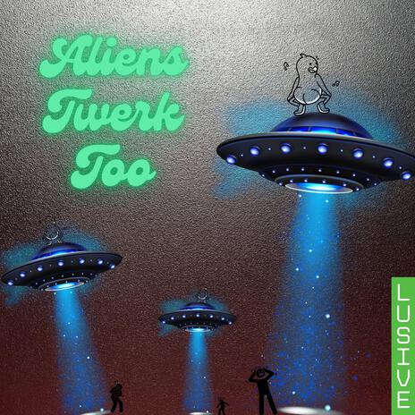 Aliens Twerk Too | Boomplay Music