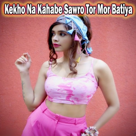 Kekho Na Kahabe Sawro Tor Mor Batiya | Boomplay Music