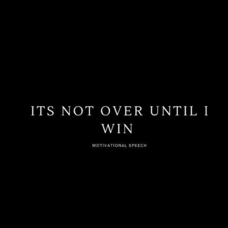ITS NOT OVER UNTIL I WIN | Boomplay Music