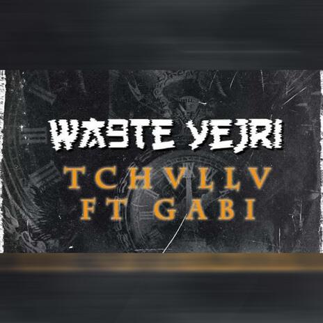 WA9TE YEJRI ft. Gabii | Boomplay Music