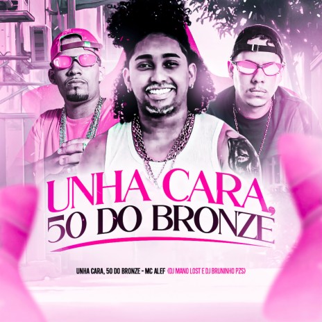 Unha Cara, 50 do Bronze ft. Dj Mano Lost & Mc Aleff | Boomplay Music