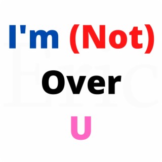 I'm (Not) Over U