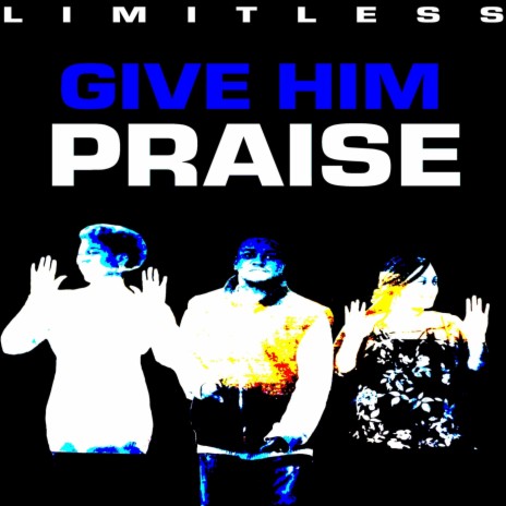 Give Him Praise | Boomplay Music