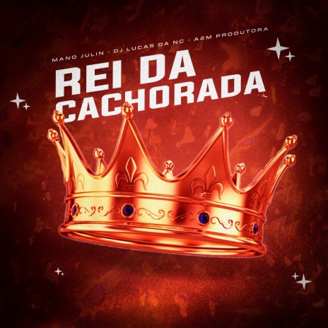 Rei da Cachorrada ft. Dj Lucas da NC & A2M PRODUTORA | Boomplay Music