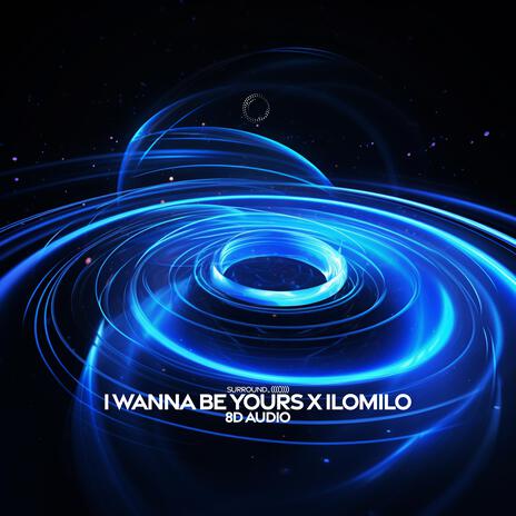 i wanna be yours X Ilomilo (8D Audio) ft. (((()))) | Boomplay Music