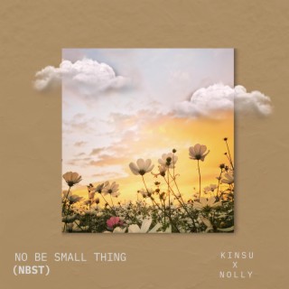 No Be Small Thing (NBST) ft. Nolly lyrics | Boomplay Music