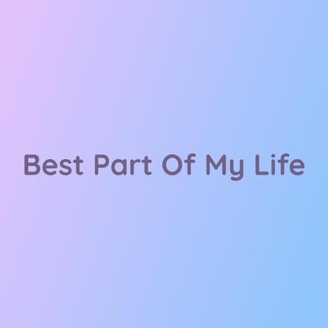 Best Part Of My Life | Boomplay Music